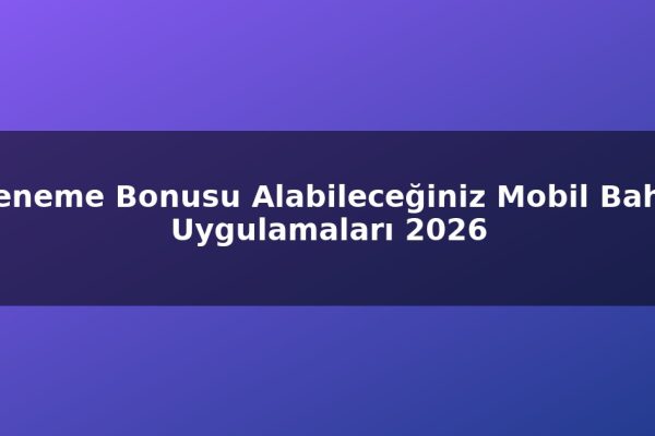 Deneme Bonusu Alabileceğiniz Mobil Bahis Uygulamaları 2026